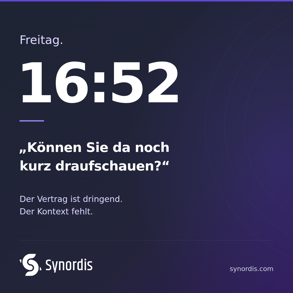 Freitag. 16:52. Können Sie da noch kurz draufschauen? Der Vertrag ist dringend. Der Kontext fehlt.